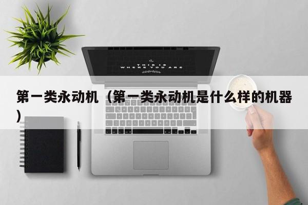 第一类永动机（第一类永动机是什么样的机器）