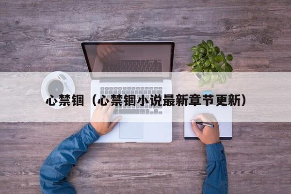 心禁锢（心禁锢小说最新章节更新）