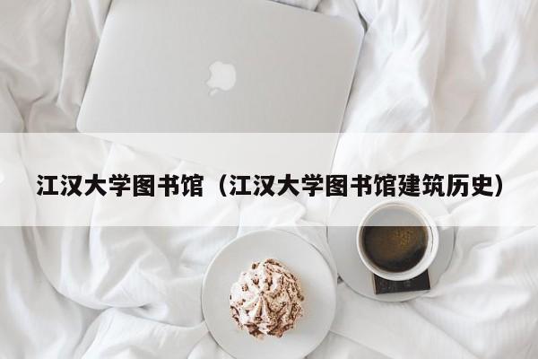 江汉大学图书馆（江汉大学图书馆建筑历史）