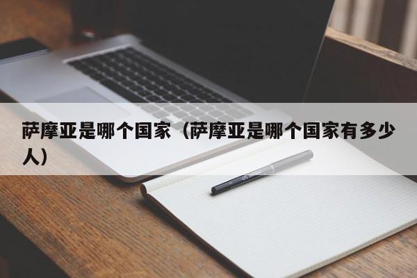 萨摩亚是哪个国家（萨摩亚是哪个国家有多少人）