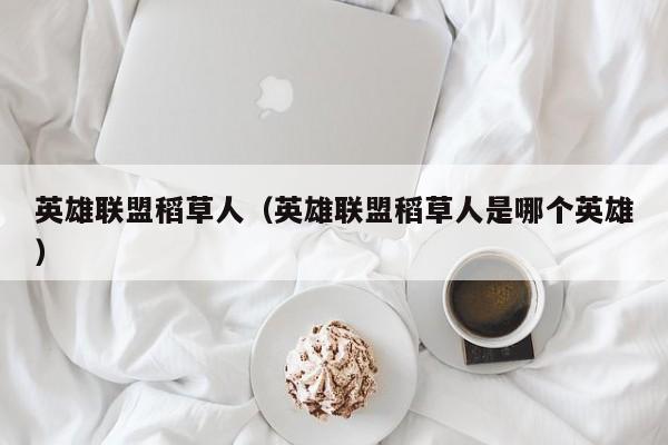 英雄联盟稻草人（英雄联盟稻草人是哪个英雄）