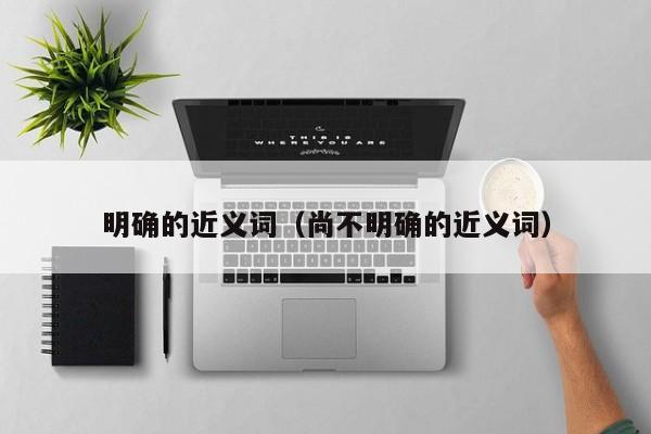 明确的近义词（尚不明确的近义词）