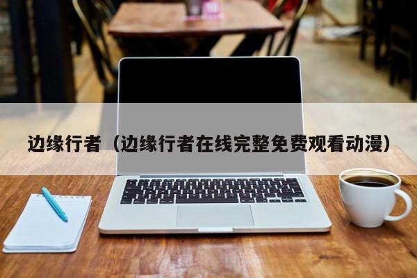 边缘行者（边缘行者在线完整免费观看动漫）