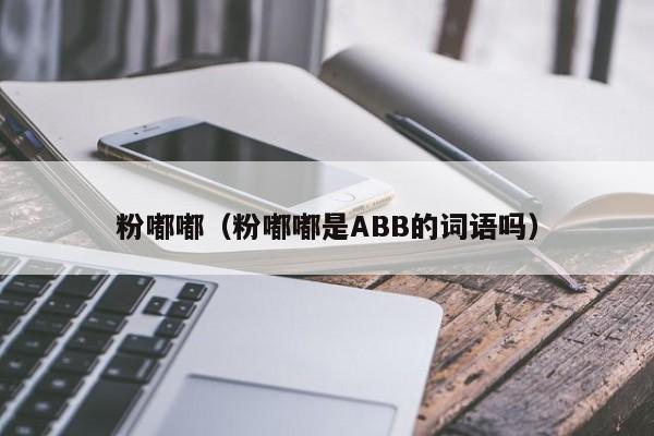 粉嘟嘟（粉嘟嘟是ABB的词语吗）