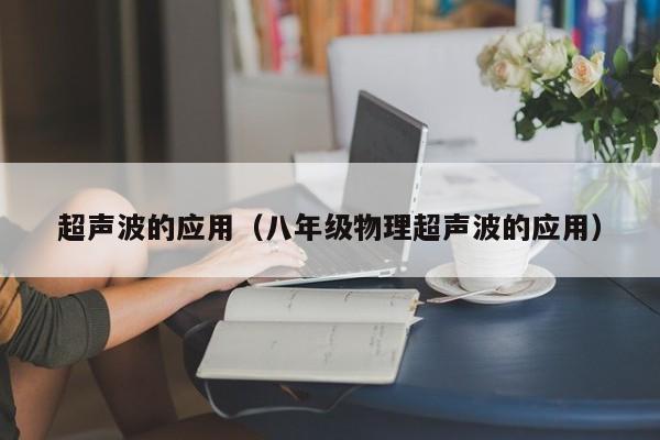 超声波的应用（八年级物理超声波的应用）