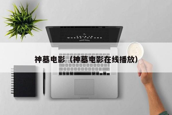 神墓电影（神墓电影在线播放）