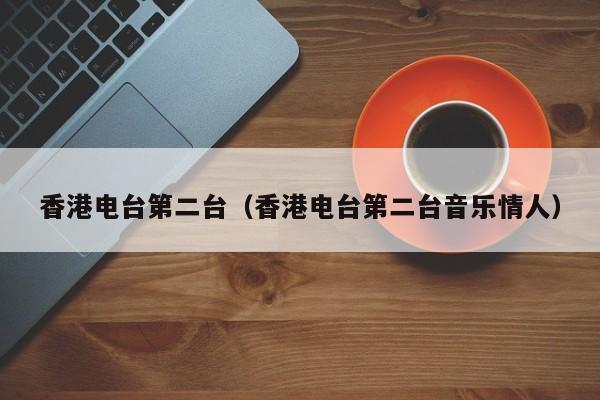 香港电台第二台（香港电台第二台音乐情人）