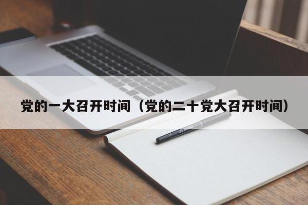 党的一大召开时间（党的二十党大召开时间）
