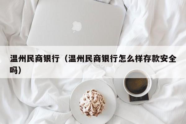 温州民商银行（温州民商银行怎么样存款安全吗）