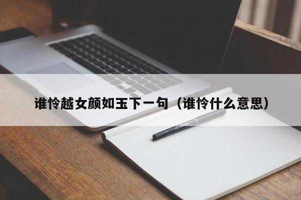 谁怜越女颜如玉下一句（谁怜什么意思）