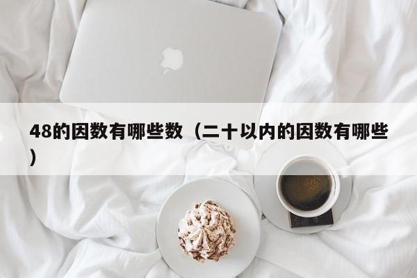 48的因数有哪些数（二十以内的因数有哪些）