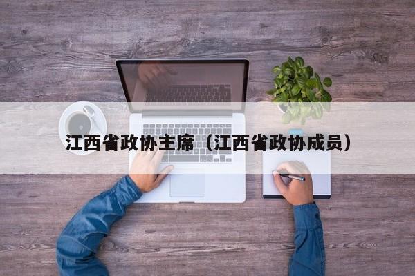 江西省政协主席（江西省政协成员）