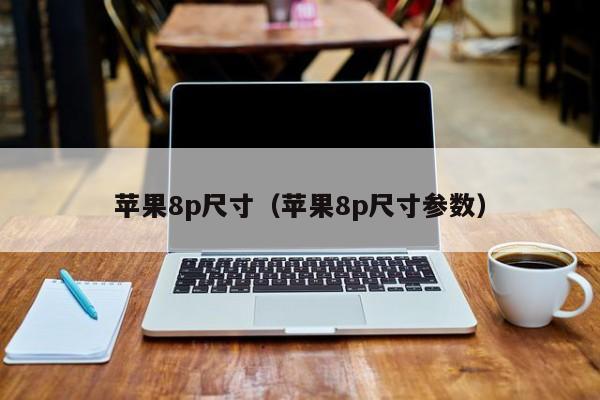 苹果8p尺寸（苹果8p尺寸参数）