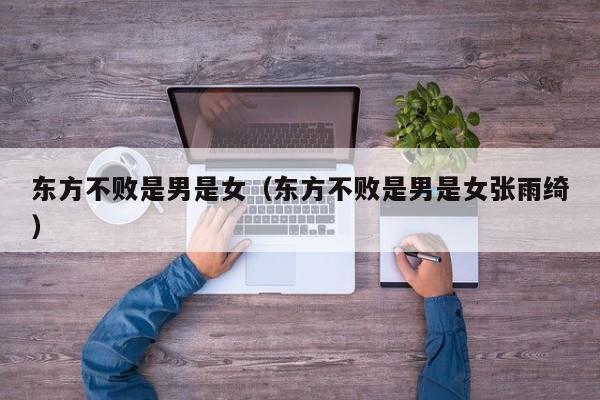 东方不败是男是女（东方不败是男是女张雨绮）