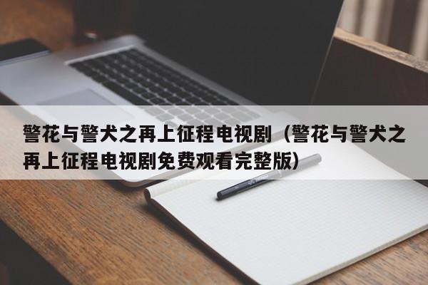 警花与警犬之再上征程电视剧（警花与警犬之再上征程电视剧免费观看完整版）