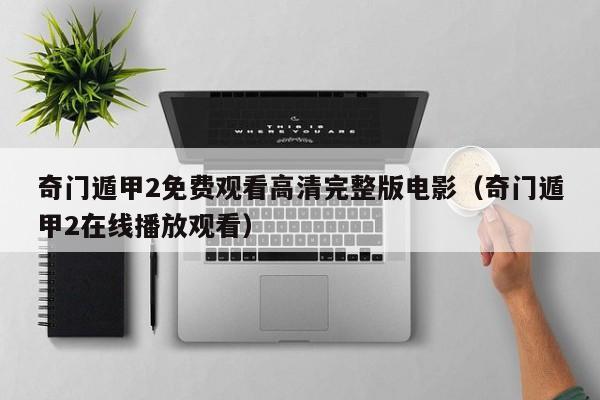奇门遁甲2免费观看高清完整版电影（奇门遁甲2在线播放观看）