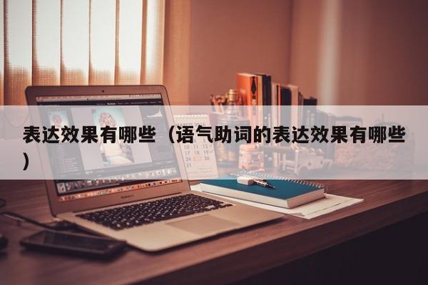 表达效果有哪些（语气助词的表达效果有哪些）