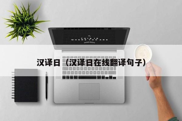 汉译日（汉译日在线翻译句子）