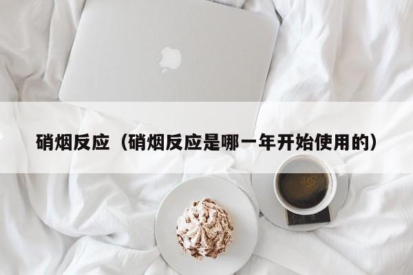 硝烟反应（硝烟反应是哪一年开始使用的）