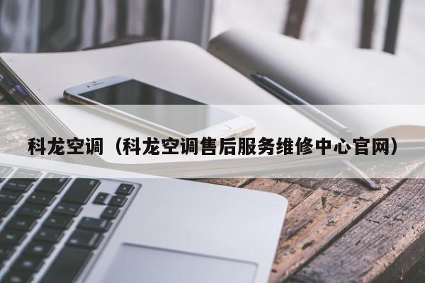 科龙空调（科龙空调售后服务维修中心官网）