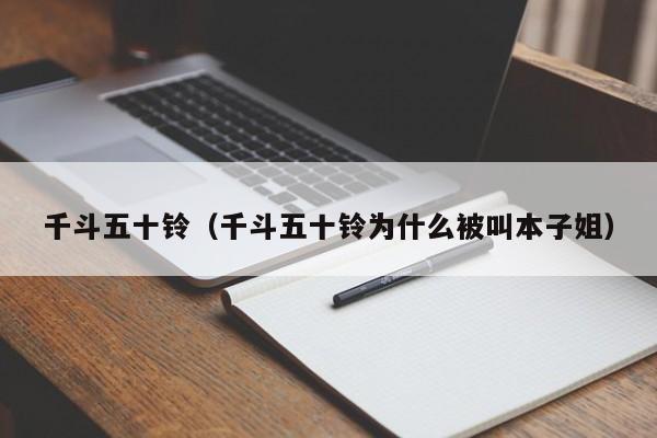 千斗五十铃（千斗五十铃为什么被叫本子姐）