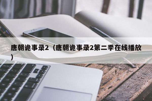 唐朝诡事录2（唐朝诡事录2第二季在线播放）