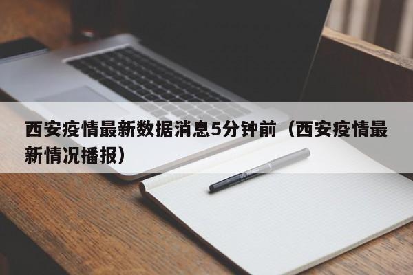 西安疫情最新数据消息5分钟前（西安疫情最新情况播报）