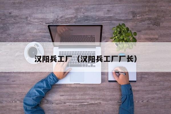 汉阳兵工厂（汉阳兵工厂厂长）
