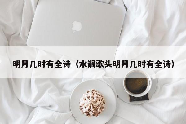 明月几时有全诗（水调歌头明月几时有全诗）