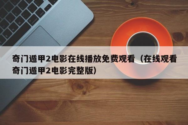 奇门遁甲2电影在线播放免费观看（在线观看奇门遁甲2电影完整版）