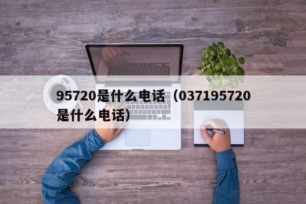 95720是什么电话（037195720是什么电话）