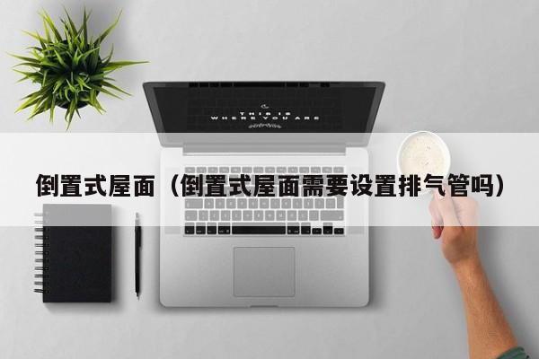倒置式屋面（倒置式屋面需要设置排气管吗）