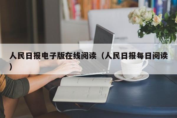 人民日报电子版在线阅读（人民日报每日阅读）