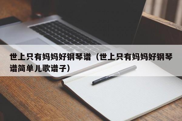 世上只有妈妈好钢琴谱（世上只有妈妈好钢琴谱简单儿歌谱子）