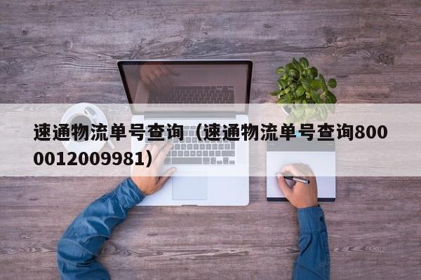 速通物流单号查询（速通物流单号查询8000012009981）