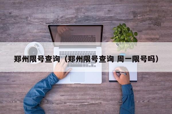 郑州限号查询（郑州限号查询 周一限号吗）