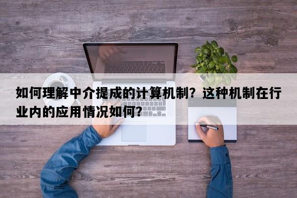 如何理解中介提成的计算机制？这种机制在行业内的应用情况如何？