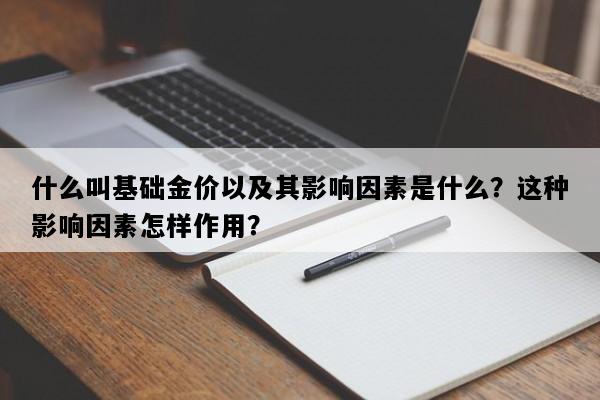 什么叫基础金价以及其影响因素是什么？这种影响因素怎样作用？