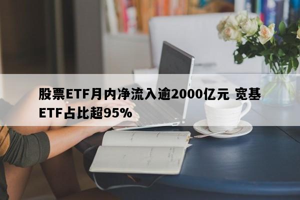 股票ETF月内净流入逾2000亿元 宽基ETF占比超95%