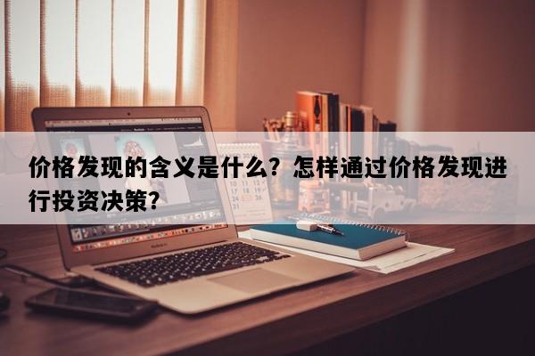 价格发现的含义是什么？怎样通过价格发现进行投资决策？