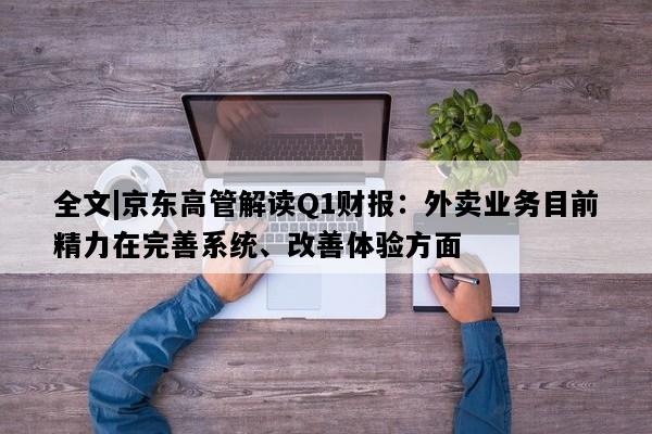 全文|京东高管解读Q1财报：外卖业务目前精力在完善系统、改善体验方面