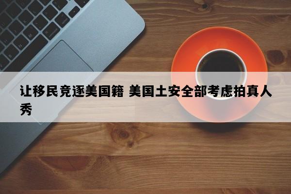 让移民竞逐美国籍 美国土安全部考虑拍真人秀