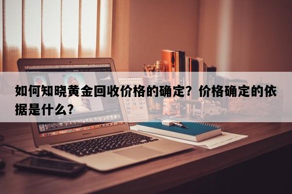如何知晓黄金回收价格的确定？价格确定的依据是什么？